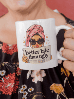 Better Late Than Ugly Mug – Glam Attitude Fashion Statement Cup