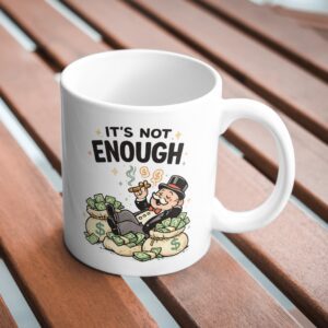 It’s Not Enough – Money Humor Capitalist Mug
