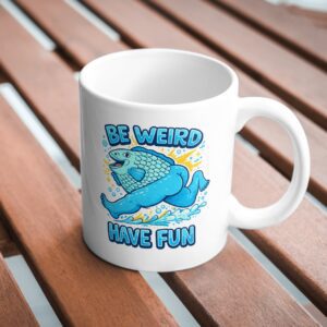 Be Weird Have Fun Funny Fish Body Mug