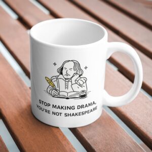 Stop Making Drama You’re Not Shakespeare Mug – Literary Humor Coffee Cup
