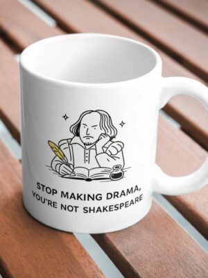 Stop Making Drama You’re Not Shakespeare Mug – Literary Humor Coffee Cup