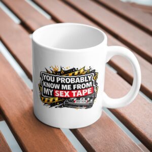 You Probably Know Me From My Sex Tape Funny Mug