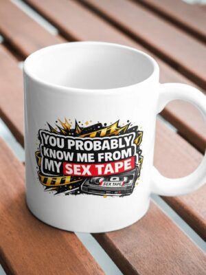 You Probably Know Me From My Sex Tape Funny Mug