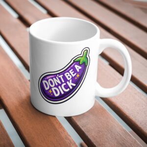 Don’t Be A Dick Funny Eggplant Mug