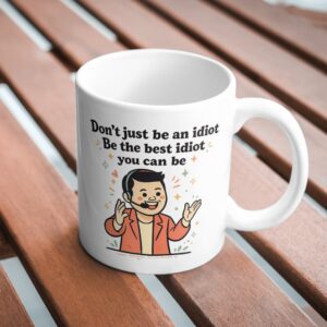 Don’t Just Be an Idiot – Be the Best Idiot Mug Funny Motivational Sarcasm Cup