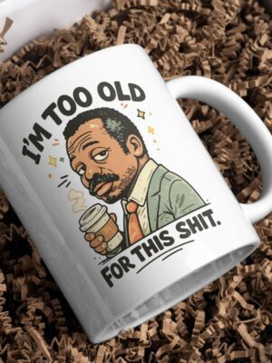 I’m Too Old for This Funny Coffee Mug