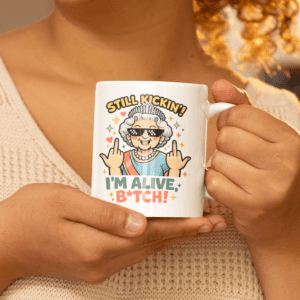 Still Kickin’ I’m Alive Funny Queen Mug – Bold Humor Cup
