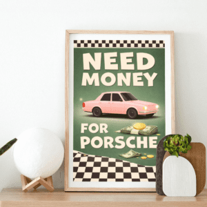 Need Money for Porsche Wall Art Print – Retro Motivation Illustration