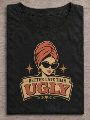 Better Late Than Ugly Funny Glam Graphic Tee