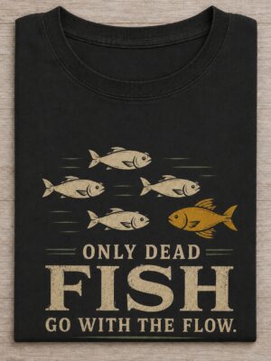 Only Dead Fish Go With The Flow Sarcastic Graphic Tee