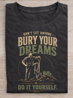 Bury Your Dreams Motivation Sarcastic Graphic Tee
