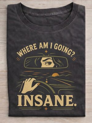Where Am I Going Insane Driving Humor Graphic Tee