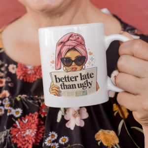Better Late Than Ugly Mug – Glam Attitude Fashion Statement Cup