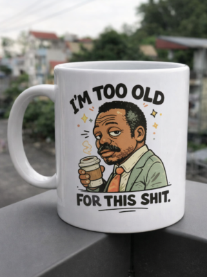 I’m Too Old for This Funny Coffee Mug