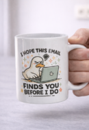 I Hope This Email Finds You Before I Do Mug – Angry Duck Work Email Humor