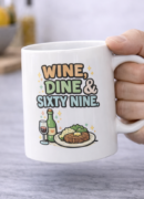 Wine, Dine & Sixty Nine Mug – Funny Dinner Humor Coffee Cup