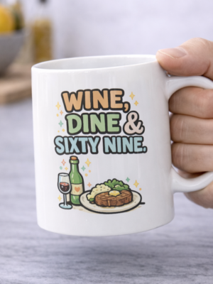 Wine, Dine & Sixty Nine Mug – Funny Dinner Humor Coffee Cup