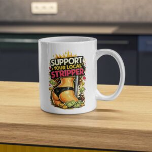 Support Your Local Stripper Funny Adult Humor Mug