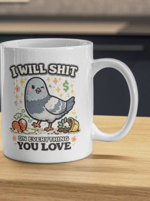 I Will Sh*t on Everything You Love Mug – Sassy Pigeon Dark Humor Coffee Cup
