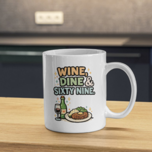 Wine, Dine & Sixty Nine Mug – Funny Dinner Humor Coffee Cup