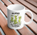 Aliens Don’t Believe in You Funny UFO Mug