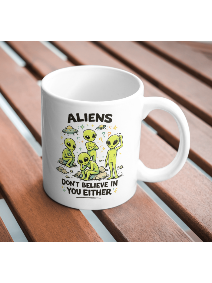 Aliens Don’t Believe in You Funny UFO Mug