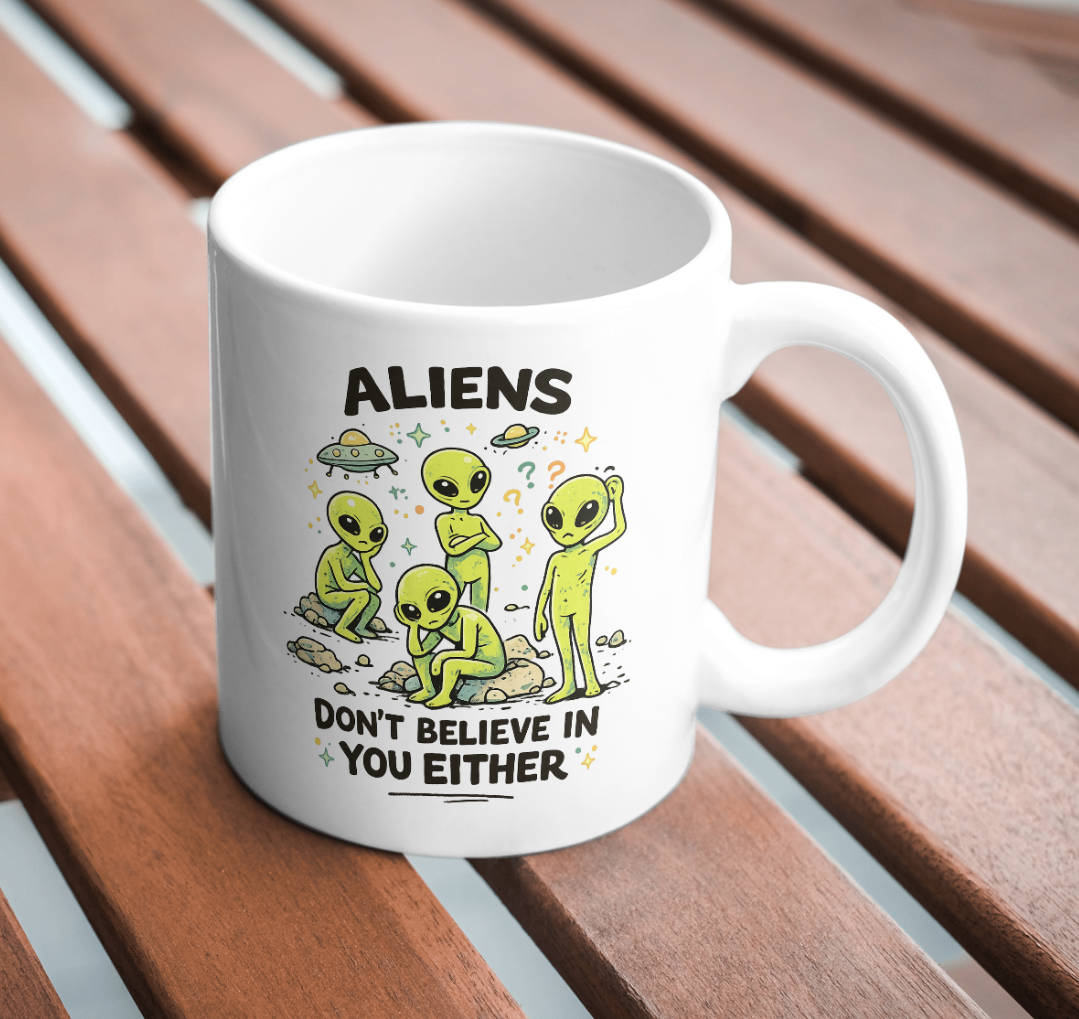 Aliens Don’t Believe in You Funny UFO Mug
