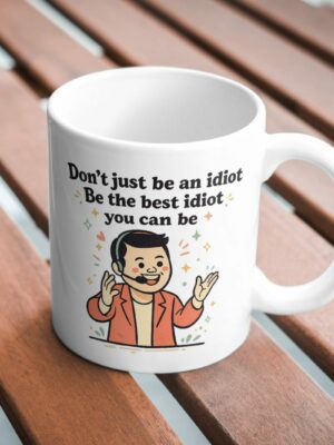 Don’t Just Be an Idiot – Be the Best Idiot Mug Funny Motivational Sarcasm Cup