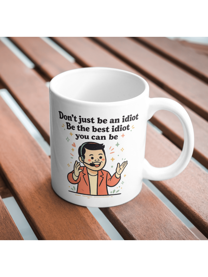 Don’t Just Be an Idiot – Be the Best Idiot Mug Funny Motivational Sarcasm Cup