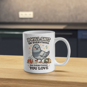 I Will Sh*t on Everything You Love Mug – Sassy Pigeon Dark Humor Coffee Cup