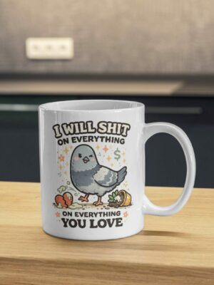 I Will Sh*t on Everything You Love Mug – Sassy Pigeon Dark Humor Coffee Cup