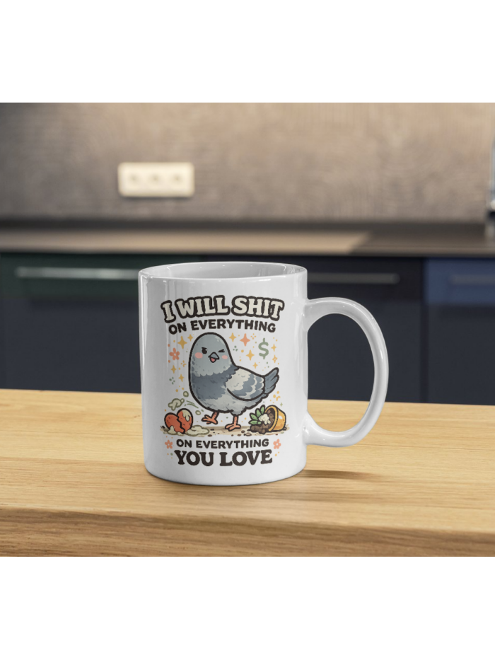 I Will Sh*t on Everything You Love Mug – Sassy Pigeon Dark Humor Coffee Cup