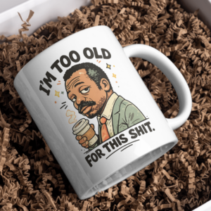 I’m Too Old for This Funny Coffee Mug