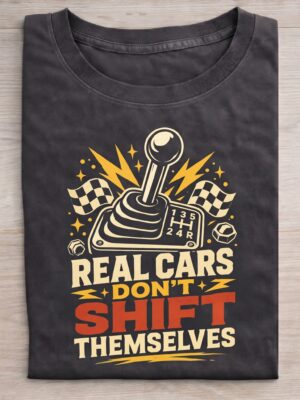 Real Cars Don’t Shift Themselves Manual Gear Premium Cotton T-Shirt | Soft Unisex Graphic