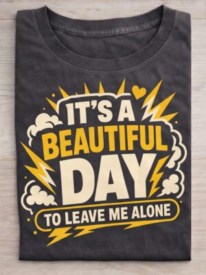 Beautiful Day Leave Me Alone Sarcastic Humor Unisex Graphic Tee