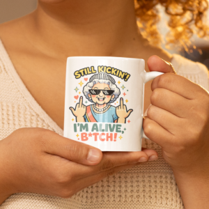 Still Kickin’ I’m Alive Funny Queen Mug – Bold Humor Cup