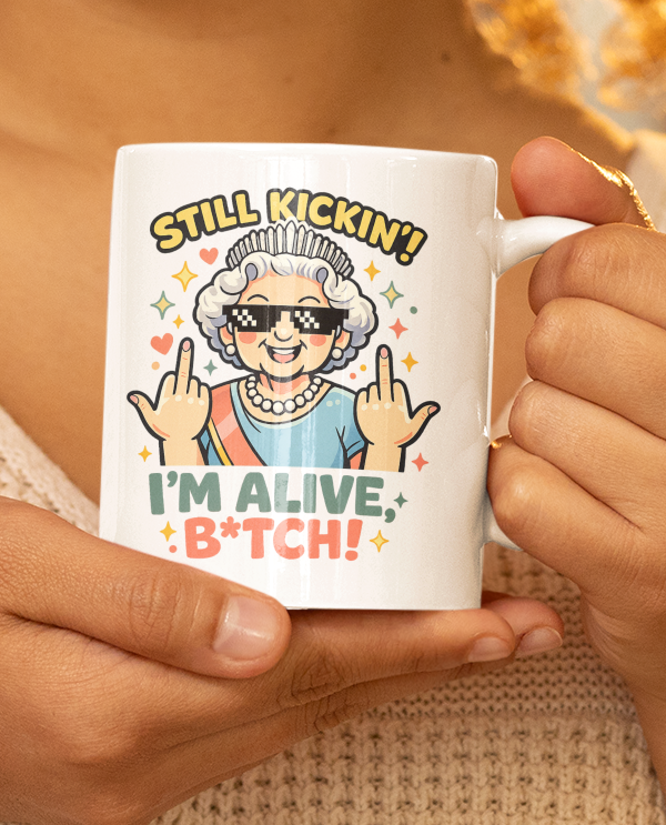 Still Kickin’ I’m Alive Funny Queen Mug – Bold Humor Cup