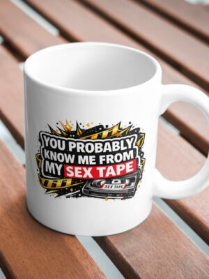 You Probably Know Me From My Sex Tape Funny Mug