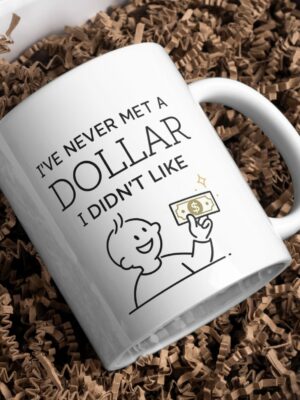 I’ve Never Met a Dollar I Didn’t Like Mug – Money Humor Design
