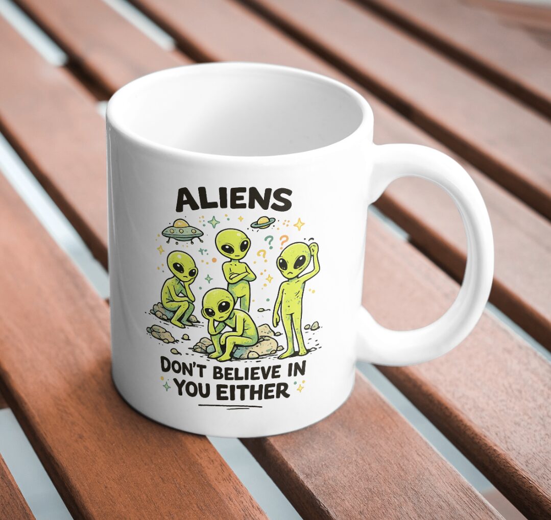 Aliens Don’t Believe in You Funny UFO Mug