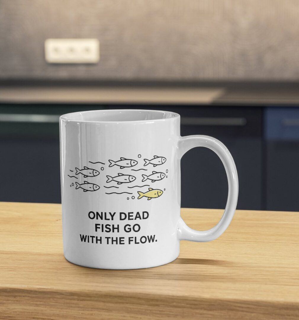 Only Dead Fish Go With The Flow Mug – Anti Conformity Design