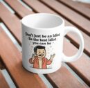 Don’t Just Be an Idiot – Be the Best Idiot Mug Funny Motivational Sarcasm Cup
