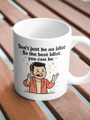 Don’t Just Be an Idiot – Be the Best Idiot Mug Funny Motivational Sarcasm Cup