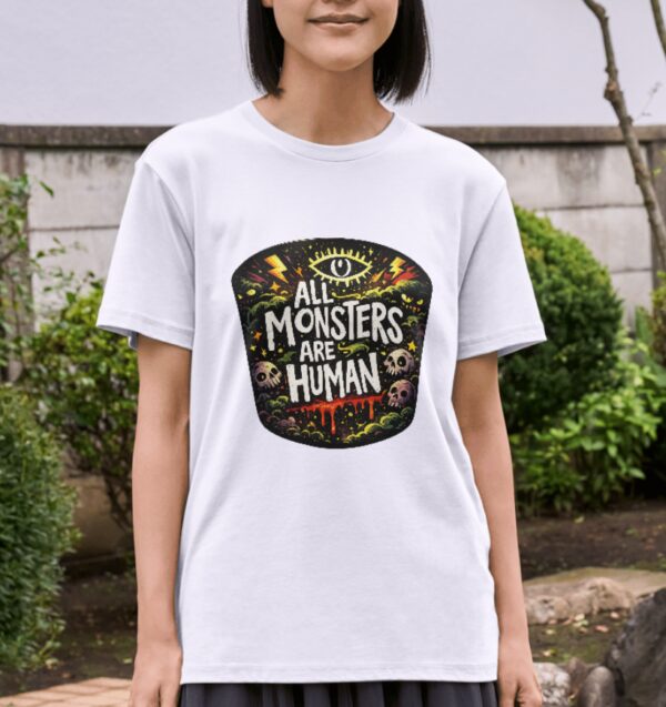 All Monsters Are Human – Dark Horror Quote Unisex T-Shirt (100% Cotton) – Premium Graphic Tee