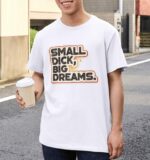 Small Dick Big Dreams Premium Cotton T-Shirt | Soft Unisex Graphic Tee