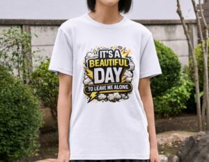 It's A Beautiful Day To Leave Me Alone Premium Cotton T-Shirt | Soft Unisex Graphic Tee