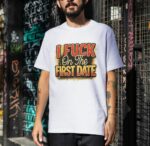 I F On The First Date Premium Cotton T-Shirt | Soft Unisex Graphic Tee