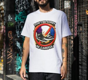 Don’t Be Sorry Be Careful Streetwear Sneaker Premium Cotton T-Shirt | Soft Unisex Graphic