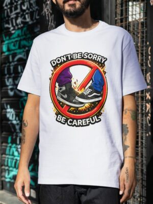 Don’t Be Sorry Be Careful Streetwear Sneaker Premium Cotton T-Shirt | Soft Unisex Graphic