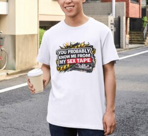 You Probably Know Me From My Sex Tape Funny Premium Cotton T-Shirt | Soft Unisex Graphic T